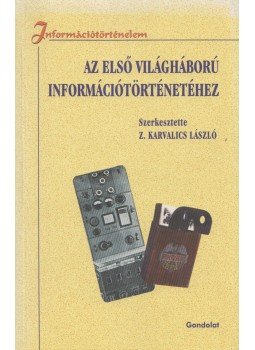 Z. Karvalics László - Az első világháború információtörténetéhez Z. Karvalics László - Az első világháború információtörténetéhez, Budapest 2016 antikvár könyv