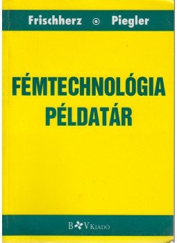 Adolf Frischherz, Herbert Piegler - Fémtechnológia példatár Adolf Frischherz, Herbert Piegler - Fémtechnológia példatár, Budapest 1995 antikvár könyv