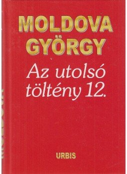 Moldova György - Az utolsó töltény 12. (dedikált) Moldova György - Az utolsó töltény 12. (dedikált), Budapest 2015 antikvár könyv