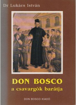 Dr. Lukács István - Don Bosco a csavargók barátja Dr. Lukács István - Don Bosco a csavargók barátja, Budapest 1994 antikvár könyv