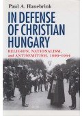 Paul A. Hanebrink - In Defense of Christian Hungary (dedikált)