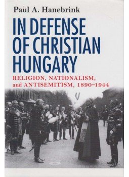 Paul A. Hanebrink - In Defense of Christian Hungary (dedikált) Paul A. Hanebrink - In Defense of Christian Hungary (dedikált), New York 2006 antikvár könyv