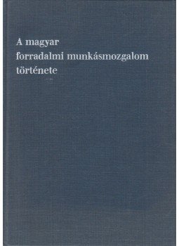 Erényi Tibor, S. Vincze Edit, Hajdu Tibor, Gábor Sándorné, Milei György - A magyar forradalmi munkásmozgalom története Erényi Tibor, S. Vincze Edit, Hajdu Tibor, Gábor Sándorné, Milei György - A magyar forradalmi munkásmozgalom története, Budapest 1976 antikvár könyv