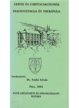 Dr. Szabó István (szerk.) - Cervix és corpuscarcinomák diagnosztikája és therápiája, Pécs 1994 antikvár könyv