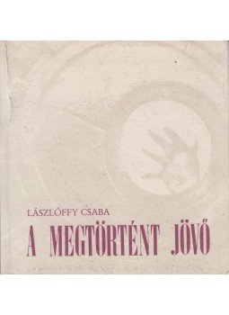 Lászlóffy Csaba - A megtörtént jövő (dedikált) Lászlóffy Csaba - A megtörtént jövő (dedikált), Budapest 1993 antikvár könyv