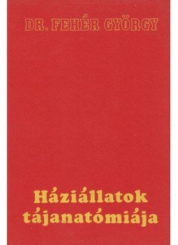 Fehér György - Háziállatok tájanatómiája Fehér György - Háziállatok tájanatómiája, Budapest 1971 antikvár könyv