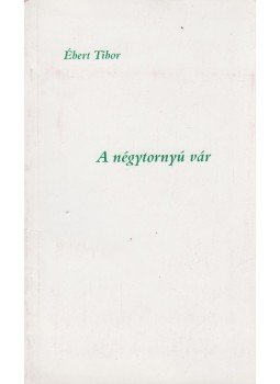 Ébert Tibor - A négytornyú vár (dedikált) Ébert Tibor - A négytornyú vár (dedikált), 2006 antikvár könyv