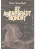 Bágyoni Szabó István - Az abbamaradt mondat (dedikált)