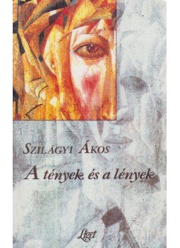 Szilágyi Ákos - A tények és a lények (dedikált), Budapest 1995 antikvár könyv