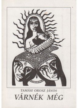 Tamási Orosz János - Várnék még (dedikált) Tamási Orosz János - Várnék még (dedikált), 1990 antikvár könyv