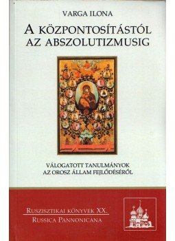 Varga Ilona - A központosítástól az abszolutizmusig, Budapest 2009 antikvár könyv