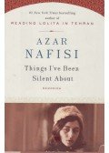 NAFISI, AZAR - Things I've Been Silent About