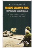 Kopácsi Sándor - Abbiamo quaranta fucili, compagno colonello