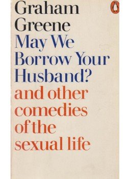 Graham Greene - May We Borrow Your Husband? and Other Comedies of the Sexual Life Graham Greene - May We Borrow Your Husband? and Other Comedies of the Sexual Life, Harmondsworth 1973 antikvár könyv