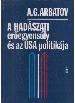 A. G. Arbatov - A hadászati erőegyensúly és az USA politikája, Budapest 1987 antikvár könyv