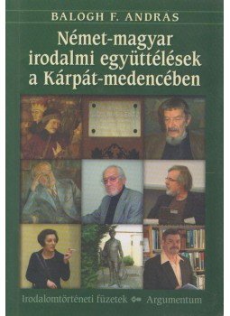 Balogh F. András - Német-magyar irodalmi együttélések a Kárpát-medencében (dedikált) Balogh F. András - Német-magyar irodalmi együttélések a Kárpát-medencében (dedikált), Budapest 2009 antikvár könyv