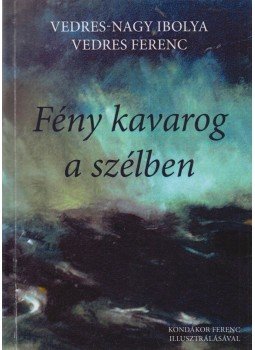 Vedres-Nagy Ibolya, Vedres Ferenc - Fény kavarog a szélben (dedikált) Vedres-Nagy Ibolya, Vedres Ferenc - Fény kavarog a szélben (dedikált), Kiskunmajsa 2015 antikvár könyv