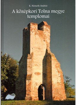 K. Németh András - A középkori Tolna megye templomai (dedikált) K. Németh András - A középkori Tolna megye templomai (dedikált), Pécs 2011 antikvár könyv
