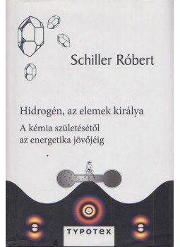 Schiller Róbert - Hidrogén, az elemek királya Schiller Róbert - Hidrogén, az elemek királya, Budapest 2013 antikvár könyv