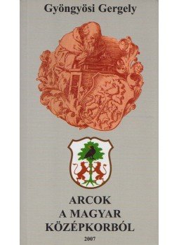 Gyöngyösi Gergely - Arcok a magyar középkorból Gyöngyösi Gergely - Arcok a magyar középkorból, 2007 antikvár könyv