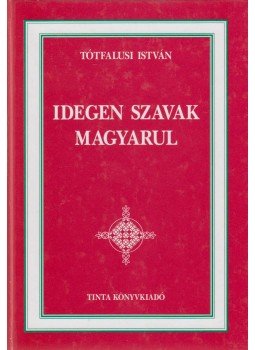 Tótfalusi István - Idegen szavak magyarul Tótfalusi István - Idegen szavak magyarul, Budapest 2001 antikvár könyv