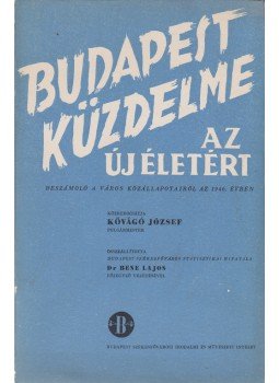 Bene Lajos (összeáll.) - Budapest küzdelme az új életért. Beszámoló a város közállapotairól az 1946. évben., Budapest 1947 antikvár könyv
