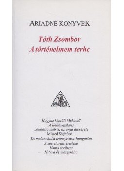 Tóth Zsombor - A történelmem terhe Tóth Zsombor - A történelmem terhe, Kolozsvár 2006 antikvár könyv