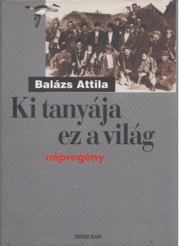 Balázs Attila - Ki tanyája ez a világ Balázs Attila - Ki tanyája ez a világ, Budapest 2000 antikvár könyv