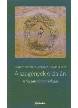 Gustavo Gutiérrez, Gerhard Ludwig Müller - A szegények oldalán Gustavo Gutiérrez, Gerhard Ludwig Müller - A szegények oldalán, Budapest 2016 antikvár könyv