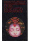 Moody, Raymond A. - La vita oltre la vita e nuove ipotesi
