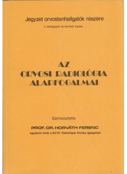 Dr. Horváth Ferenc - Az orvosi radiológia alapfogalmai Dr. Horváth Ferenc - Az orvosi radiológia alapfogalmai, Budapest 1987 antikvár könyv