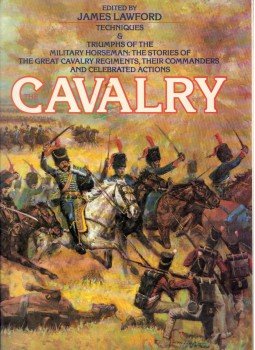 James Lawford - The Cavalry : Techniques & Triumphs of the Military Horseman : The Story of the Great Cavalry Regiments, Their Commanders and Celebrated Actions, Indianapolis, Indiana 1976 antikvár könyv