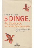 Bronnie Ware - 5 Dinge, die Sterbende am meisten bereuen
