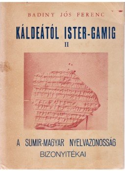 Badiny Jós Ferenc - Káldeától Ister-gamig II. A Sumir–Magyar Nyelvazonosság Bizonyitékai., Buenos Aires 1981 antikvár könyv