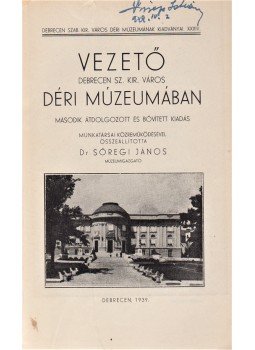  - Vezető Debrecen sz. kir. város Déri Múzeumában. Munkatársai közreműködésével összállította Sőregi János. Második átdolgozott és bővített kiadás., Debrecen 1939 antikvár könyv