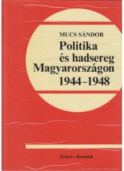 Mucs Sándor - Politika és hadsereg Magyarországon 1944-1948 (dedikált), Budapest 1985 antikvár könyv