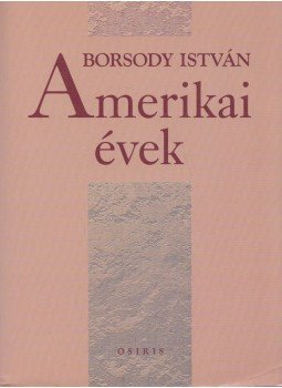 Borsody István - Amerikai évek Borsody István - Amerikai évek, Budapest 2000 antikvár könyv