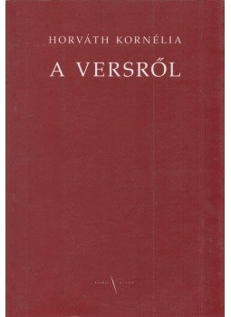 Horváth Kornélia - A versről Horváth Kornélia - A versről, Budapest 2006 antikvár könyv