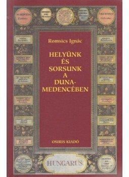 Romsics Ignác - Helyünk és sorsunk a Duna-medencében Romsics Ignác - Helyünk és sorsunk a Duna-medencében, Budapest 2005 antikvár könyv