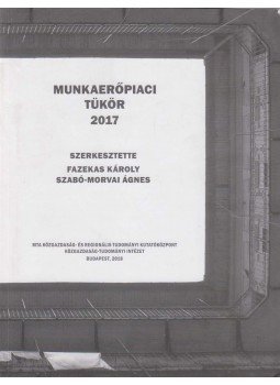 Fazekas Károly (szerk.), Szabó-Morvai Ágnes (szerk.) - Munkaerőpiaci tükör 2017, Budapest 2018 antikvár könyv