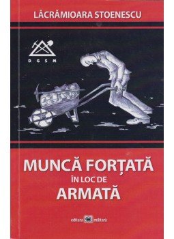Lacramioara Stoenescu - Munca fortata in loc de armata (Dedikált) Lacramioara Stoenescu - Munca fortata in loc de armata (Dedikált), Bukarest 2017 antikvár könyv