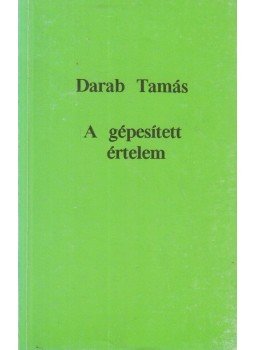 Darab Tamás - A gépesített értelem Darab Tamás - A gépesített értelem, Budapest 1991 antikvár könyv