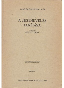 Sipos György - A testnevelés tanítása Sipos György - A testnevelés tanítása, Budapest 1984 antikvár könyv