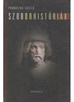 Prohászka László - Szoborhistóriák Prohászka László - Szoborhistóriák, Budapest 2004 antikvár könyv