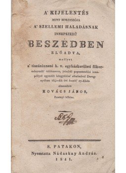  - A’ kijelentés mint hordozója a’ szellemi haladásnak innepszerű beszédben előadva, mellyet […] Deregnyőben 1840-dik évi őszelő’ 27-dikén elmondott Kovács János., Sárospatak 1841 antikvár könyv