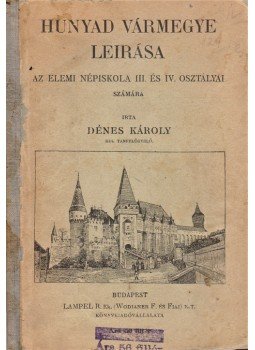 Dénes Károly - Hunyad vármegye leírása. Az elemi népiskola III. és IV. osztályai számára., Budapest 1907 antikvár könyv