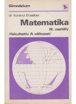 Korányi Erzsébet dr. - Matematika III. osztály Korányi Erzsébet dr. - Matematika III. osztály, Budapest 1983 antikvár könyv
