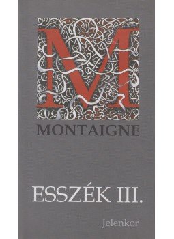 Montaigne, Michel De - Esszék III. Montaigne, Michel De - Esszék III., Pécs 2003 antikvár könyv