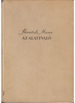 Mann, Heinrich - Az alattvaló Mann, Heinrich - Az alattvaló, 1950 antikvár könyv