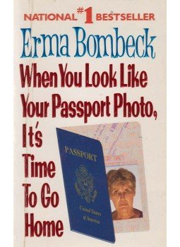 Bombeck, Erma - When You Look Like Your Passport Photo, It's Time to Go Home, New York 1992 antikvár könyv